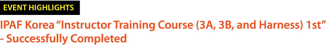 ￼ IPAF Korea “Instructor Training Course (3A, 3B, and Harness) 1st” Successfully Completed