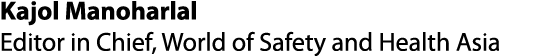 Kajol Manoharlal Editor in Chief, World of Safety and Health Asia
