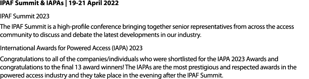 IPAF Summit & IAPAs | 19 21 April 2022 IPAF Summit 2023 The IPAF Summit is a high profile conference bringing togethe...