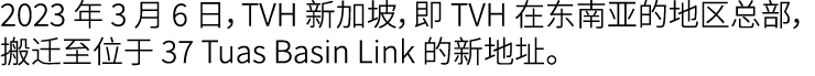 2023 年 3 月 6 日，TVH 新加坡，即 TVH 在东南亚的地区总部，搬迁至位于 37 Tuas Basin Link 的新地址。