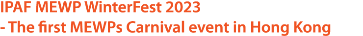 IPAF MEWP WinterFest 2023 The first MEWPs Carnival event in Hong Kong