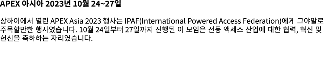 APEX 아시아 2023년 10월 24~27일 상하이에서 열린 APEX Asia 2023 행사는 IPAF(International Powered Access Federation)에게 그야말로 주목할만한 행사였습...