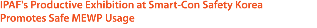 IPAF's Productive Exhibition at Smart Con Safety Korea Promotes Safe MEWP Usage