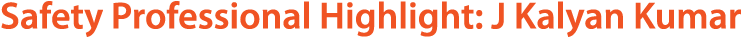 Safety Professional Highlight: J Kalyan Kumar