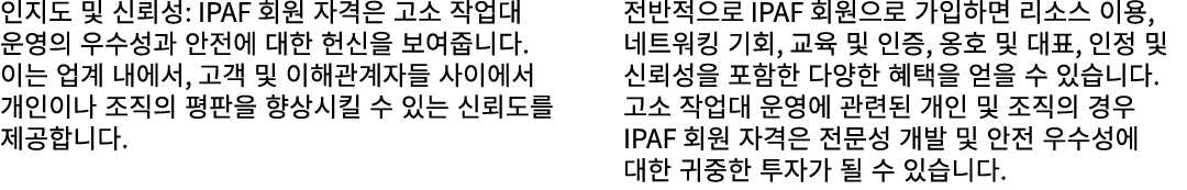 인지도 및 신뢰성: IPAF 회원 자격은 고소 작업대 운영의 우수성과 안전에 대한 헌신을 보여줍니다. 이는 업계 내에서, 고객 및 이해관계자들 사이에서 개인이나 조직의 평판을 향상시킬 수 있는 신뢰도를 제공합니...