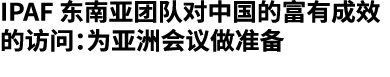 IPAF 东南亚团队对中国的富有成效的访问：为亚洲会议做准备