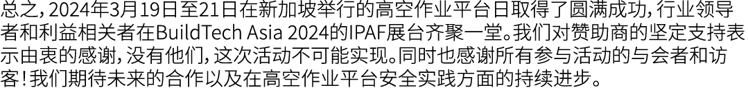 总之，2024年3月19日至21日在新加坡举行的高空作业平台日取得了圆满成功，行业领导者和利益相关者在BuildTech Asia 2024的IPAF展台齐聚一堂。我们对赞助商的坚定支持表示由衷的感谢，没有他们，这次活动不可能实现。同...