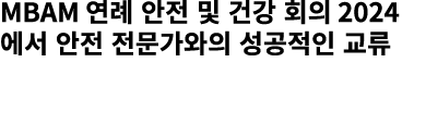 MBAM 연례 안전 및 건강 회의 2024에서 안전 전문가와의 성공적인 교류 
