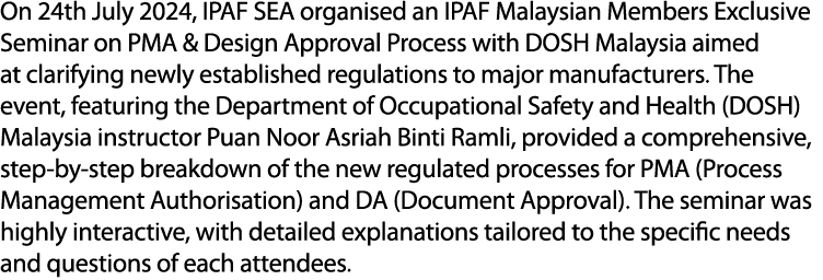 On 24th July 2024, IPAF SEA organised an IPAF Malaysian Members Exclusive Seminar on PMA & Design Approval Process wi...