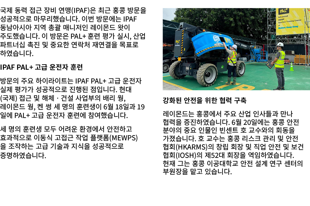 국제 동력 접근 장비 연맹(IPAF)은 최근 홍콩 방문을 성공적으로 마무리했습니다. 이번 방문에는 IPAF 동남아시아 지역 총괄 매니저인 레이몬드 왓이 주도했습니다. 이 방문은 PAL+ 훈련 평가 실시, 산업 ...