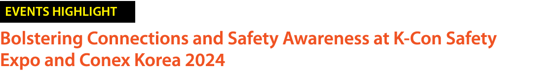 ￼ Bolstering Connections and Safety Awareness at K Con Safety Expo and Conex Korea 2024