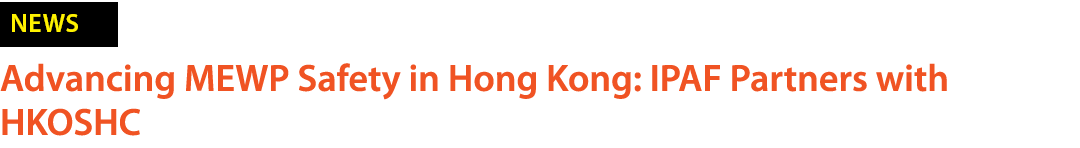 ￼ Advancing MEWP Safety in Hong Kong: IPAF Partners with HKOSHC