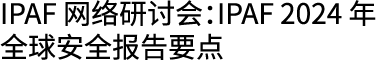 IPAF 网络研讨会：IPAF 2024 年全球安全报告要点