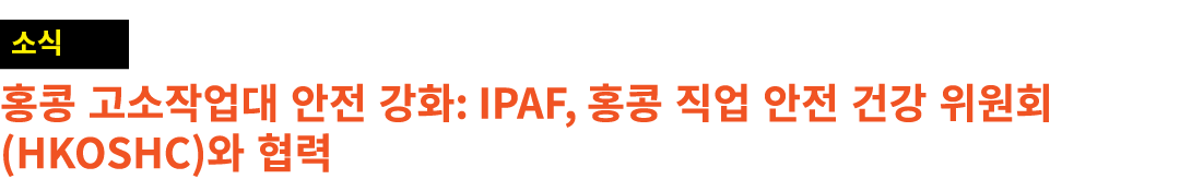 ￼ 홍콩 고소작업대 안전 강화: IPAF, 홍콩 직업 안전 건강 위원회(HKOSHC)와 협력