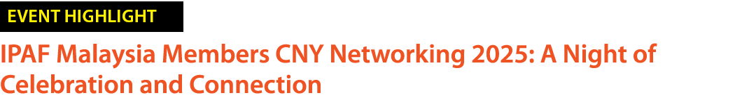 ￼ IPAF Malaysia Members CNY Networking 2025: A Night of Celebration and Connection