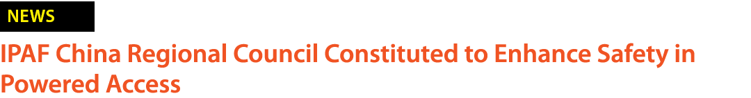 ￼ IPAF China Regional Council Constituted to Enhance Safety in Powered Access