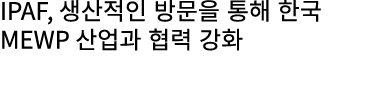 IPAF, 생산적인 방문을 통해 한국 MEWP 산업과 협력 강화
