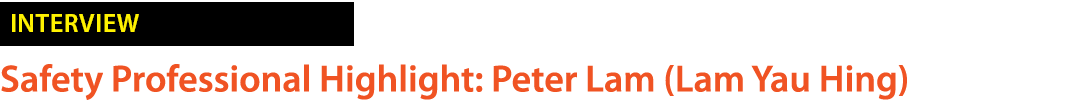 ￼ Safety Professional Highlight: Peter Lam (Lam Yau Hing)