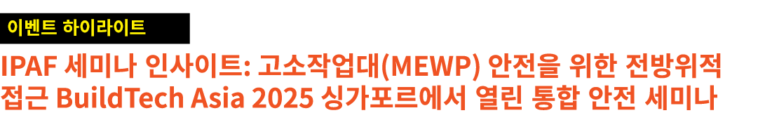 ￼ IPAF 세미나 인사이트: 고소작업대(MEWP) 안전을 위한 전방위적 접근 BuildTech Asia 2025 싱가포르에서 열린 통합 안전 세미나