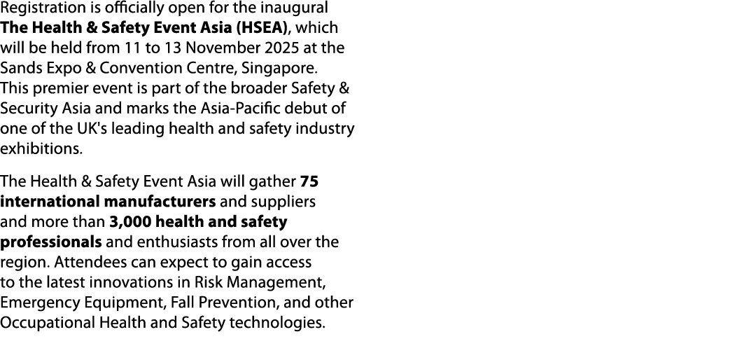 Registration is officially open for the inaugural The Health & Safety Event Asia (HSEA), which will be held from 11 t...