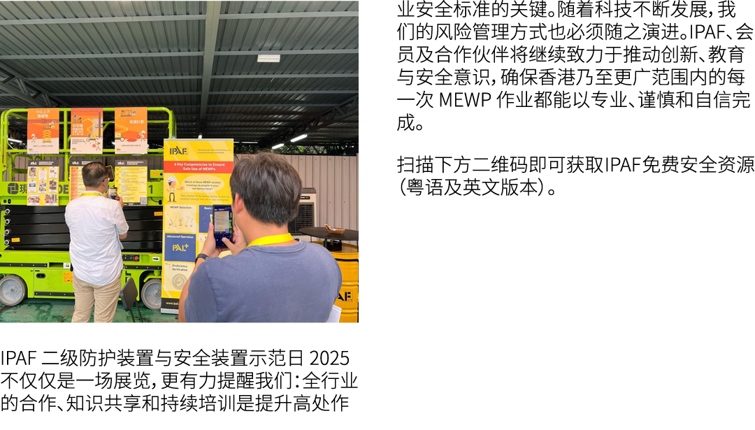 ￼ IPAF 二级防护装置与安全装置示范日 2025 不仅仅是一场展览，更有力提醒我们：全行业的合作、知识共享和持续培训是提升高处作业安全标准的关键。随着科技不断发展，我们的风险管理方式也必须随之演进。IPAF、会员及合作伙伴将继续致...