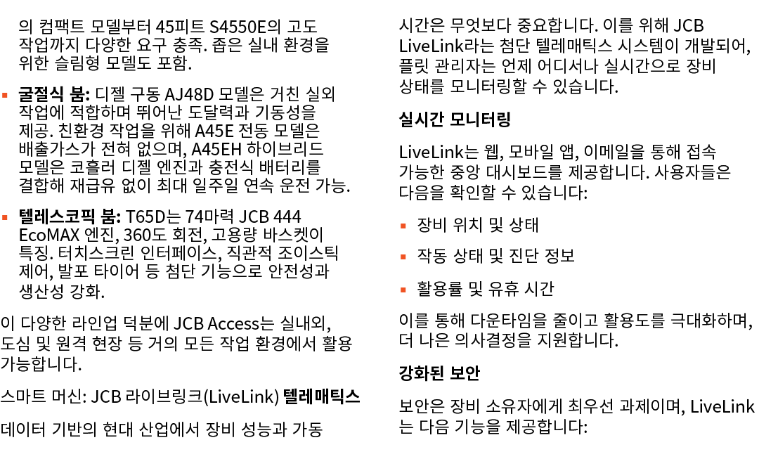 의 컴팩트 모델부터 45피트 S4550E의 고도 작업까지 다양한 요구 충족. 좁은 실내 환경을 위한 슬림형 모델도 포함. ▪ 굴절식 붐: 디젤 구동 AJ48D 모델은 거친 실외 작업에 적합하며 뛰어난 도달력과 ...