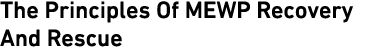 The Principles Of MEWP Recovery And Rescue