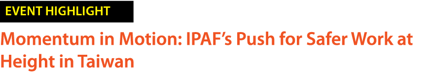 ￼ Momentum in Motion: IPAF’s Push for Safer Work at Height in Taiwan