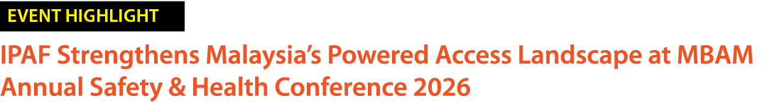 ￼ IPAF Strengthens Malaysia’s Powered Access Landscape at MBAM Annual Safety & Health Conference 2026 