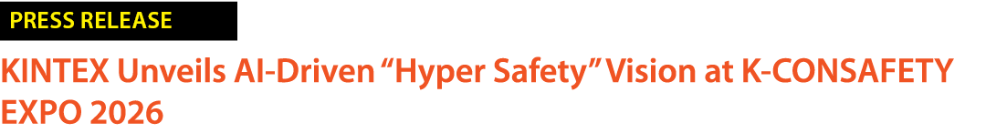 ￼ KINTEX Unveils AI Driven “Hyper Safety” Vision at K CONSAFETY EXPO 2026 