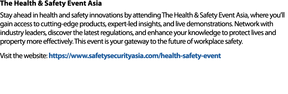 The Health & Safety Event Asia Stay ahead in health and safety innovations by attending The Health & Safety Event Asi...