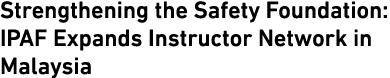 Strengthening the Safety Foundation: IPAF Expands Instructor Network in Malaysia