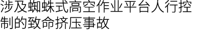 涉及蜘蛛式高空作业平台人行控制的致命挤压事故