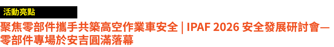 ￼ 聚焦零部件攜手共築高空作業車安全 | IPAF 2026 安全發展研討會—零部件專場於安吉圓滿落幕