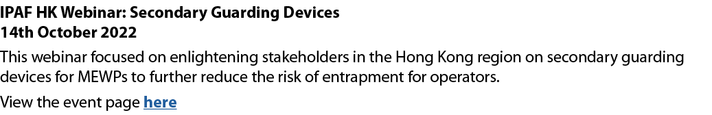 IPAF HK Webinar: Secondary Guarding Devices 14th October 2022 This webinar focused on enlightening stakeholders in th...